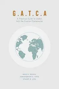 G.A.T.C.A.: A Practical Guide to Global Anti-Tax Evasion Frameworks (Global Financial Markets)