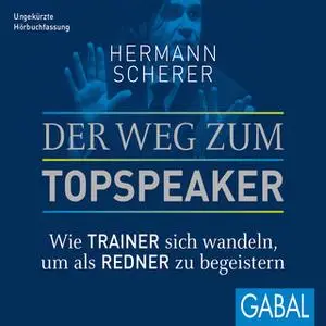 «Der Weg zum Topspeaker: Wie Trainer sich wandeln, um als Redner zu begeistern» by Hermann Scherer