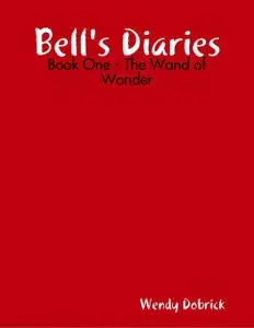 «Bell's Diaries – Book One – The Wand of Wonder» by Wendy Dobrick