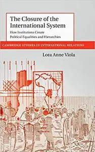 The Closure of the International System: How Institutions Create Political Equalities and Hierarchies