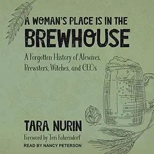 A Woman's Place Is in the Brewhouse: A Forgotten History of Alewives, Brewsters, Witches, and CEOs [Audiobook]