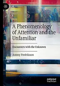 A Phenomenology of Attention and the Unfamiliar: Encounters with the Unknown