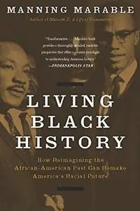 Living Black History: How Reimagining the African-American Past Can Remake America's Racial Future