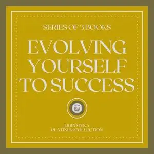 «EVOLVING YOURSELF TO SUCCESS (SERIES OF 3 BOOKS)» by LIBROTEKA