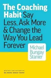 The Coaching Habit: Say Less, Ask More & Change the Way You Lead Forever (repost)