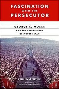 Fascination with the Persecutor: George L. Mosse and the Catastrophe of Modern Man