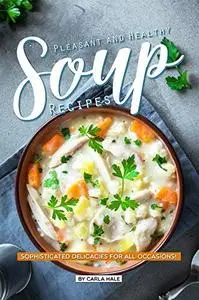 Pleasant and Healthy Soup Recipes: Sophisticated Delicacies for All Occasions!