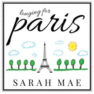 «Longing for Paris: One Woman's Search for Joy, Beauty, and Adventure Right Where She Is» by Sarah Mae