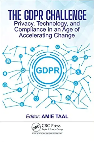 The GDPR Challenge: Privacy, Technology, and Compliance in an Age of Accelerating Change