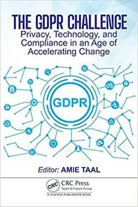 The GDPR Challenge: Privacy, Technology, and Compliance in an Age of Accelerating Change