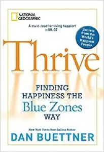 Thrive: Finding Happiness the Blue Zones Way