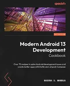 Modern Android 13 Development Cookbook: Over 70 recipes to solve Android development issues and create better apps with Kotlin