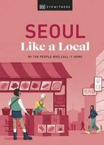 Seoul Like a Local: By the People Who Call It Home (Local Travel Guide)