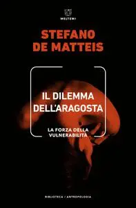 Stefano De Matteis - Il dilemma dell'aragosta. La forza della vulnerabilità
