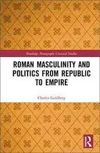 Roman Masculinity and Politics from Republic to Empire
