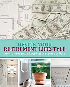 Design Your Retirement Lifestyle: How to make your Money Last as you Age in Place (1)