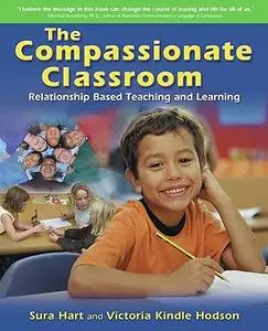 The Compassionate Classroom: Relationship Based Teaching and Learning