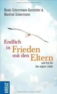 Endlich in Frieden mit den Eltern: - und frei für das eigene Leben (repost)