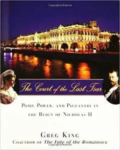 The Court of the Last Tsar: Pomp, Power and Pageantry in the Reign of Nicholas II