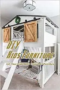 DIY Kids Furniture: Let Your Kids Make Their Own Furniture: DIY Kids Furniture
