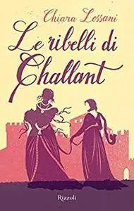 Chiara Lossani - Le ribelli di Challant