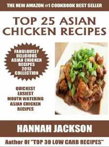 Top 25 Asian Chicken Recipes 2013 COLLECTION of Easiest, Quickest and Popular Mouth Watering Asian Chicken Recipes