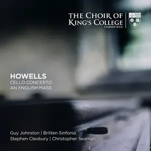 Guy Johnston, Stephen Cleobury, Christopher Seaman, Britten Sinfonia - Herbert Howells: Cello Concerto; An English Mass (2019)