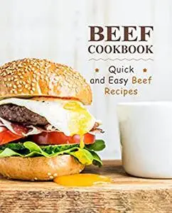 Beef Cookbook : Quick and Easy Beef Recipes