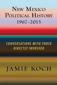 «New Mexico Political History 1967–2015» by Jamie Koch