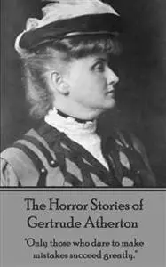 «The Horror Stories of Gertrude Atherton» by Getrude Atherton