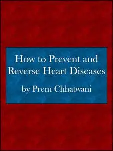 «How to Prevent and Reverse Heart Diseases» by Prem Chhatwani