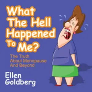 «What the Hell Happened to Me?: The Truth About Menopause and Beyond» by Ellen Goldberg