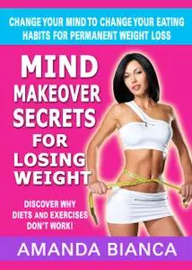 «Mind Makeover Secrets for Losing Weight: Change Your Mind to Change Your Eating Habits for Permanent Weight Loss» by Am