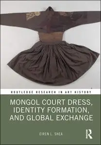 Mongol Court Dress, Identity Formation, and Global Exchange