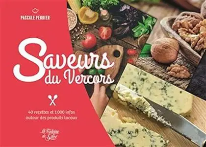 Pascale Perrier, "Saveurs du Vercors : 40 recettes et 1000 infos autour des produits locaux"