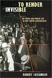 To Render Invisible: Jim Crow and Public Life in New South Jacksonville (Repost)