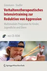 Verhaltenstherapeutisches Intensivtraining zur Reduktion von Aggression: Multimodales Programm für Kinder, Jugendliche und Elte