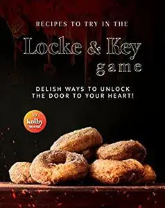 Recipes To Try in The Locke & Key Game: Delish Ways to Unlock the Door to Your Heart!