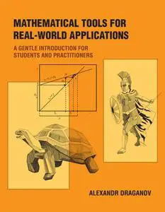 Mathematical Tools for Real-World Applications: A Gentle Introduction for Students and Practitioners (The MIT Press)