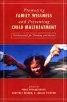 Promoting Family Wellness and Preventing Child Maltreatment: Fundamentals for Thinking and Action