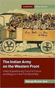 The Indian Army on the Western Front: India's Expeditionary Force to France and Belgium in the First World War