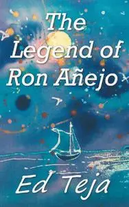 «The Legend of Ron Añejo» by Ed Teja