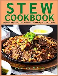 Stew Cookbook: Delicious and Easiest Stew Recipes for Anyone to Enjoy at Home