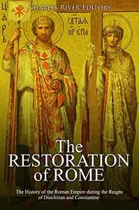 The Restoration of Rome: The History of the Roman Empire during the Reigns of Diocletian and Constantine