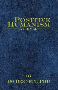 «Positive Humanism: A Primer» by Bo Bennett