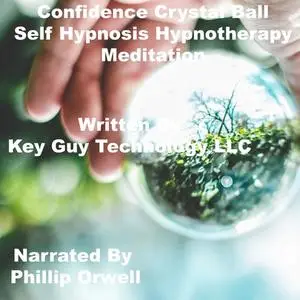 «Confidence Crystal Ball Self Hypnosis Hypnotherapy Meditation» by Key Guy Technology LLC