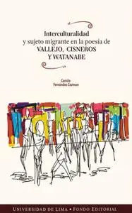 «Interculturalidad y sujeto migrante en la poesía de Vallejo, Cisneros y Watanabe» by Camilo Fernández Cozman