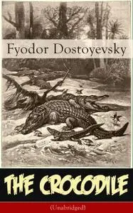 «The Crocodile (Unabridged)» by Fyodor Dostoevsky