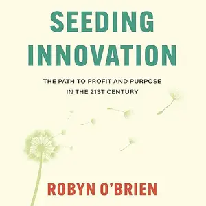 Seeding Innovation: The Path to Profit and Purpose in the 21st Century [Audiobook]