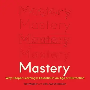 Mastery: Why Deeper Learning Is Essential in an Age of Distraction [Audiobook]